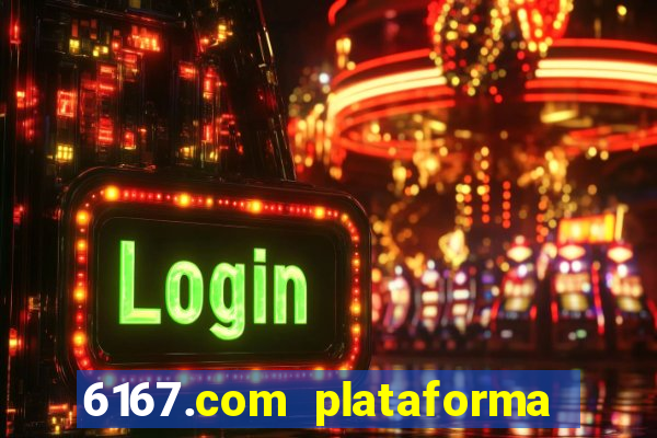 6167.com plataforma de jogos